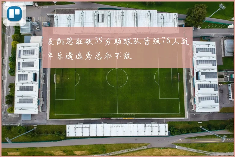 麦凯恩狂砍39分助球队晋级76人近年乐透选秀总和不敌