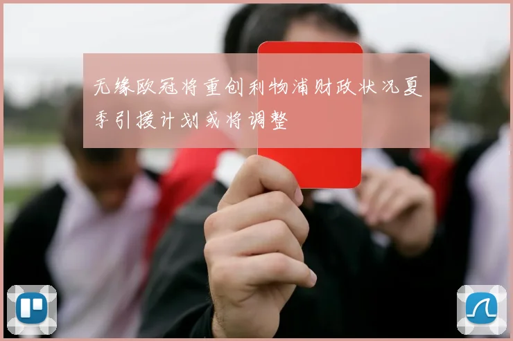 无缘欧冠将重创利物浦财政状况夏季引援计划或将调整